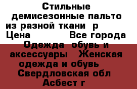    Стильные демисезонные пальто из разной ткани ,р 44-60 › Цена ­ 5 000 - Все города Одежда, обувь и аксессуары » Женская одежда и обувь   . Свердловская обл.,Асбест г.